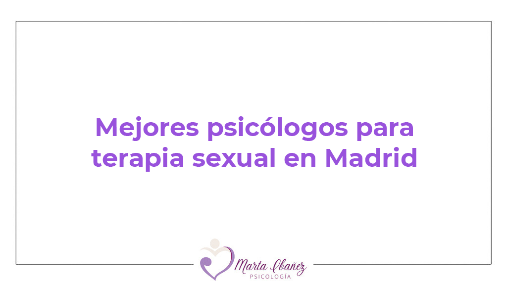 Mejores sexólogos en Madrid: psicólogos sexuales recomendados para terapia sexual individual o de pareja