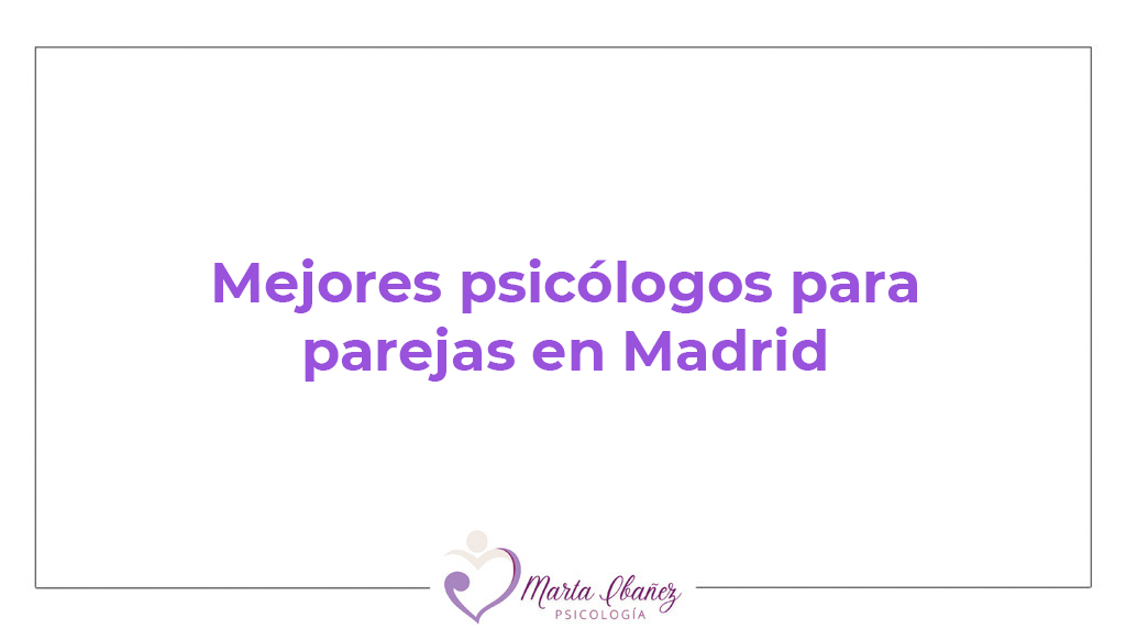 Mejores psicólogos de pareja en Madrid: especialistas recomendados en terapia de pareja